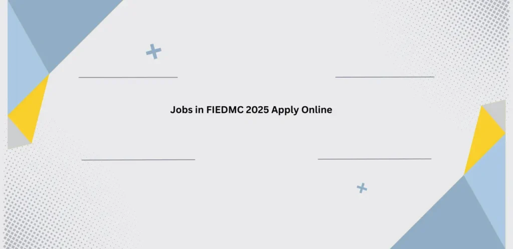 Jobs in FIEDMC 2025 Apply Online