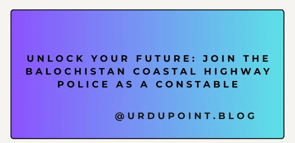Unlock Your Future: Join the Balochistan Coastal Highway Police as a Constable