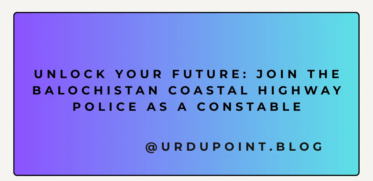 Unlock Your Future: Join the Balochistan Coastal Highway Police as a Constable