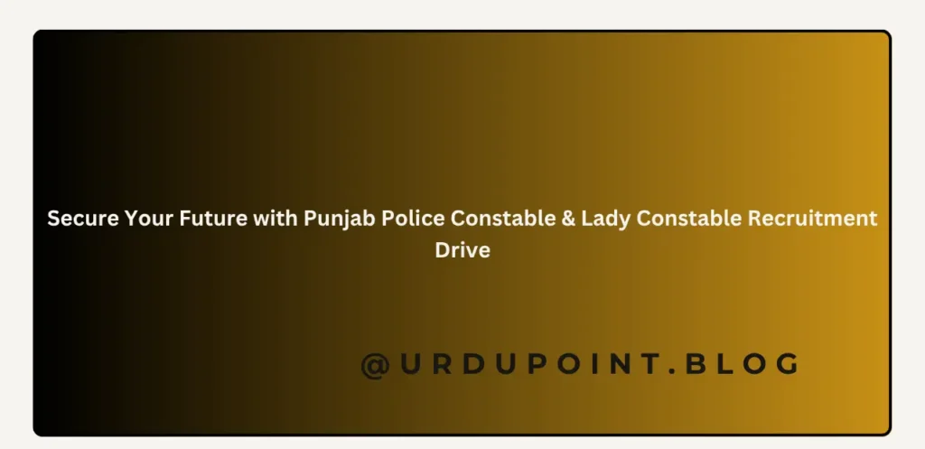 Secure Your Future with Punjab Police Constable & Lady Constable Recruitment Drive