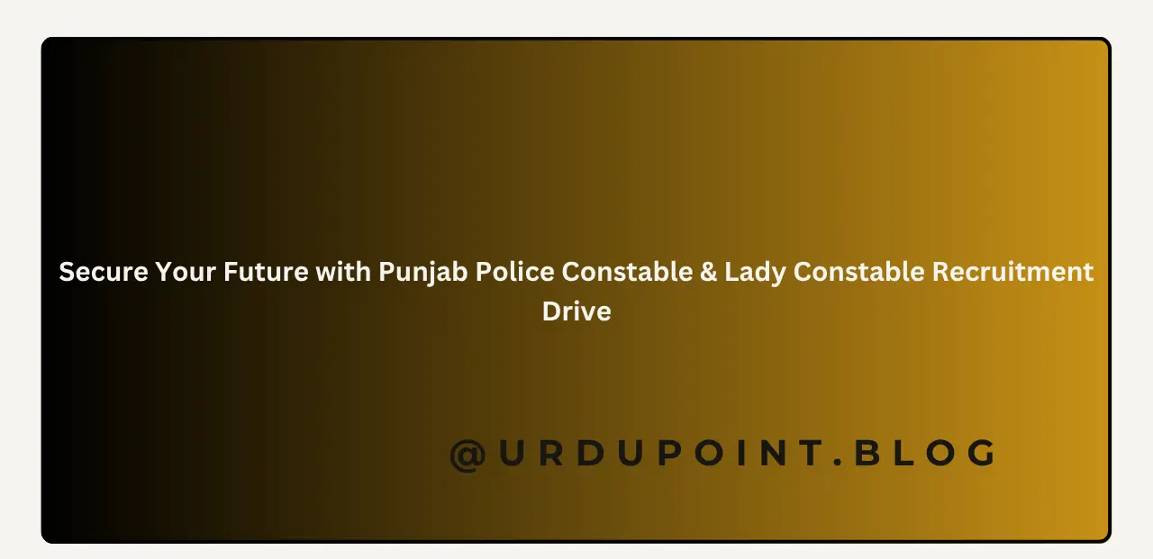 Secure Your Future with Punjab Police Constable & Lady Constable Recruitment Drive